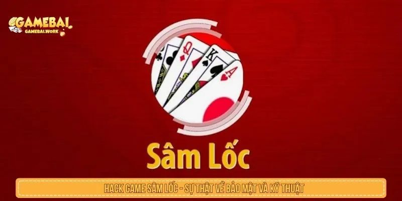 Hack Game Sâm Lốc Có Thật Không? Rủi Ro Cần Biết Hack game sâm lốc