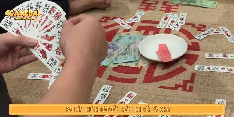 Cách Xếp Bài Chắn Nhanh Dễ Nhớ Cho Người Mới Sai lầm thường gặp khi học cách xếp bài chắn nhanh